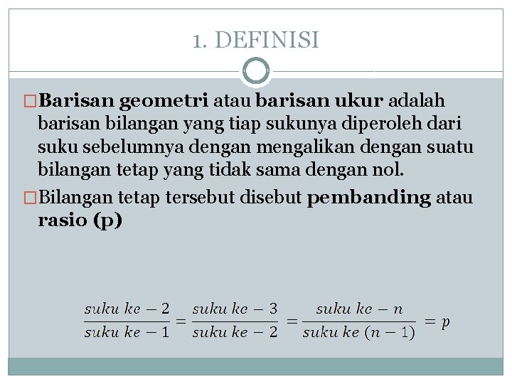 1. DEFINISI �Barisan geometri atau barisan ukur adalah barisan bilangan yang tiap sukunya diperoleh