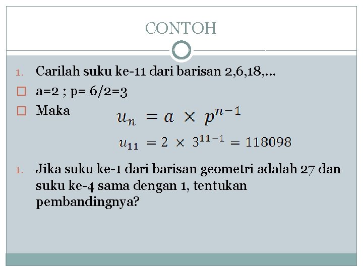 CONTOH Carilah suku ke-11 dari barisan 2, 6, 18, . . . � a=2