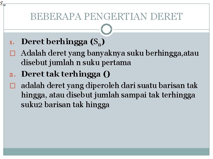 BEBERAPA PENGERTIAN DERET 1. Deret berhingga (Sn) � Adalah deret yang banyaknya suku berhingga,