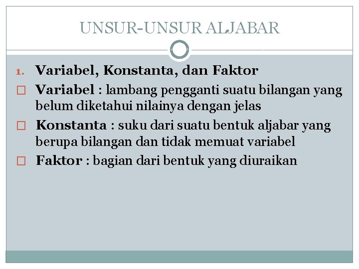 UNSUR-UNSUR ALJABAR 1. Variabel, Konstanta, dan Faktor � Variabel : lambang pengganti suatu bilangan