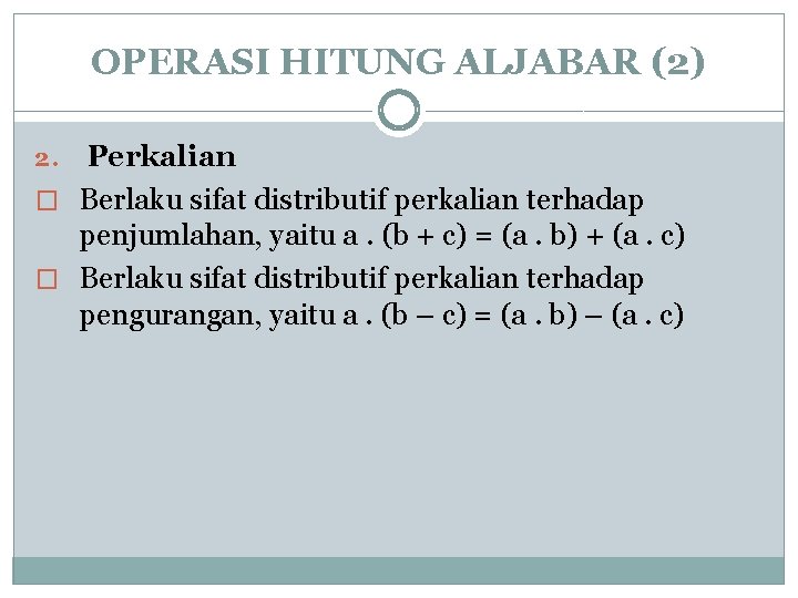 OPERASI HITUNG ALJABAR (2) 2. Perkalian � Berlaku sifat distributif perkalian terhadap penjumlahan, yaitu