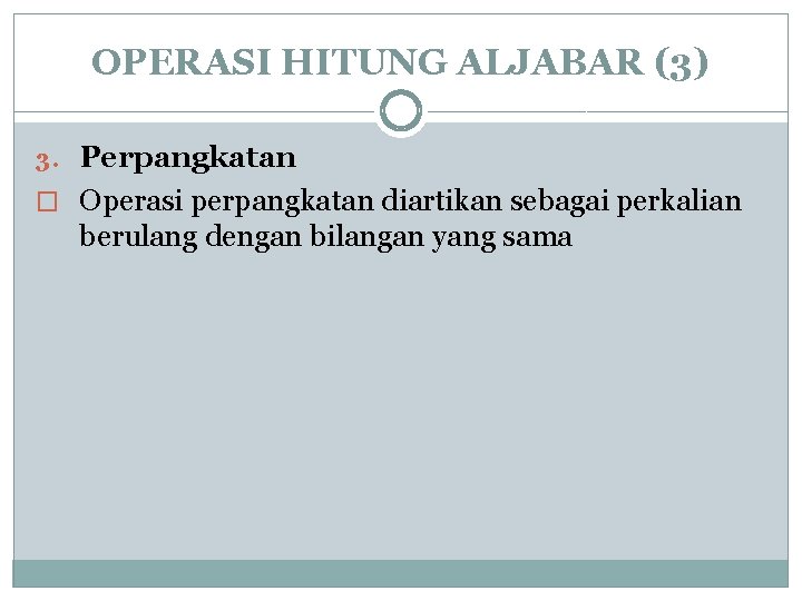 OPERASI HITUNG ALJABAR (3) 3. Perpangkatan � Operasi perpangkatan diartikan sebagai perkalian berulang dengan
