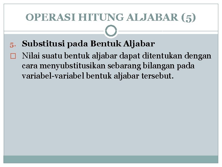 OPERASI HITUNG ALJABAR (5) 5. Substitusi pada Bentuk Aljabar � Nilai suatu bentuk aljabar