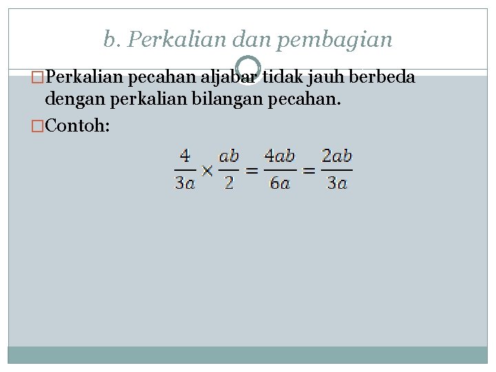 b. Perkalian dan pembagian �Perkalian pecahan aljabar tidak jauh berbeda dengan perkalian bilangan pecahan.