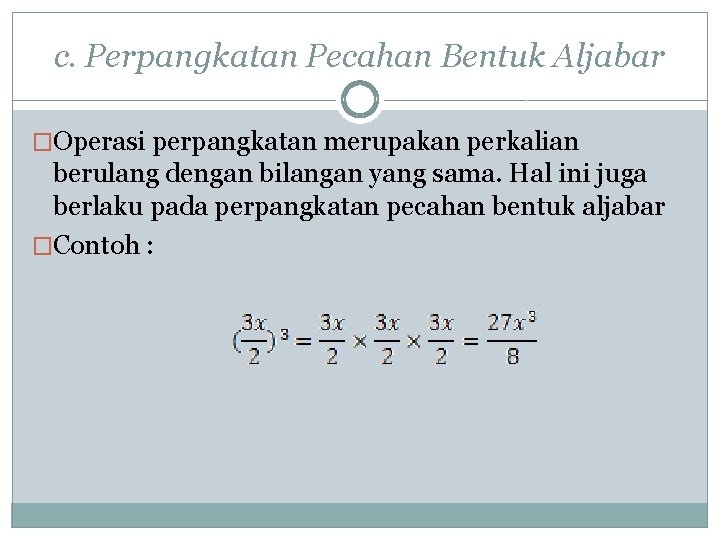 c. Perpangkatan Pecahan Bentuk Aljabar �Operasi perpangkatan merupakan perkalian berulang dengan bilangan yang sama.