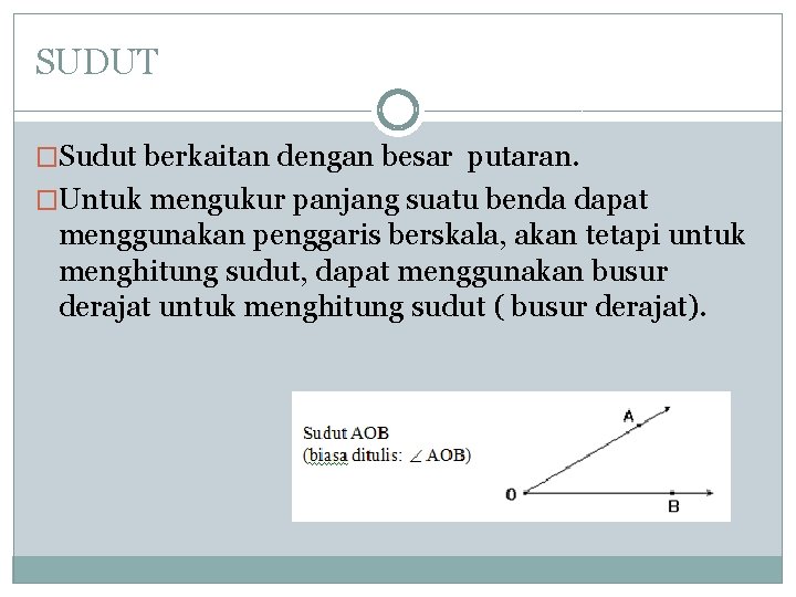 SUDUT �Sudut berkaitan dengan besar putaran. �Untuk mengukur panjang suatu benda dapat menggunakan penggaris