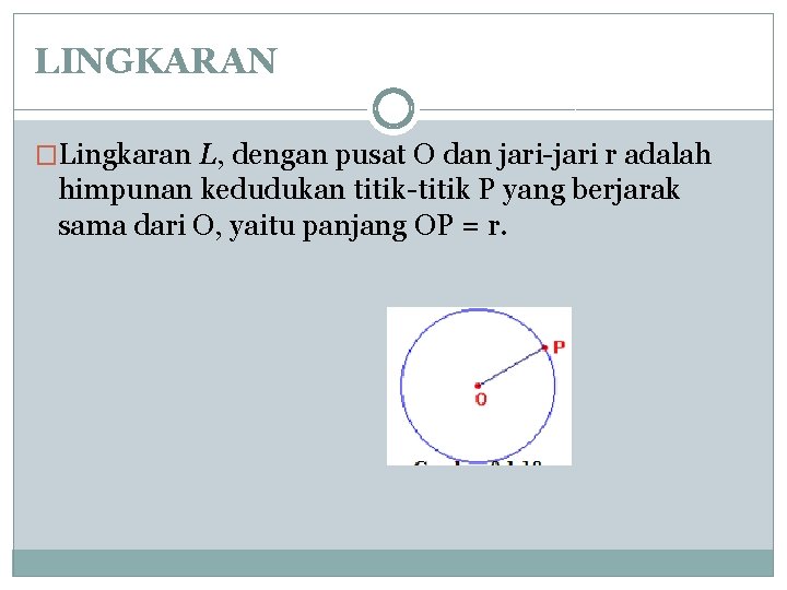 LINGKARAN �Lingkaran L, dengan pusat O dan jari-jari r adalah himpunan kedudukan titik-titik P