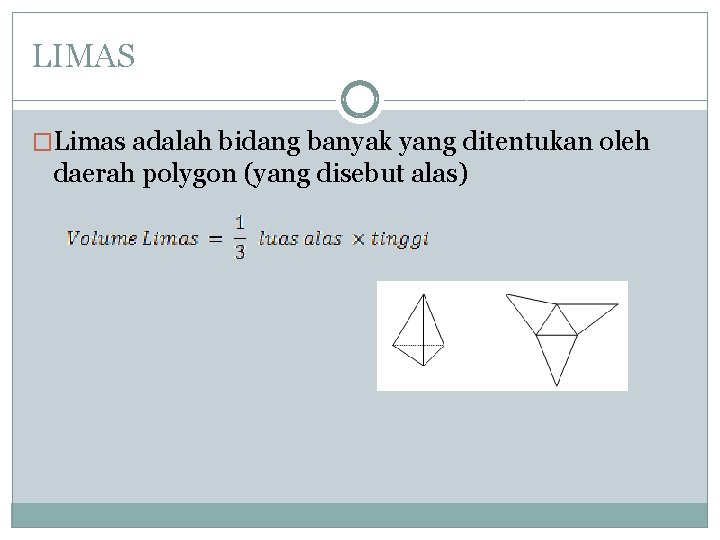 LIMAS �Limas adalah bidang banyak yang ditentukan oleh daerah polygon (yang disebut alas) 