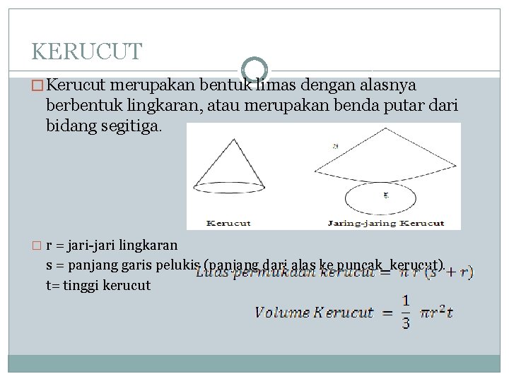 KERUCUT � Kerucut merupakan bentuk limas dengan alasnya berbentuk lingkaran, atau merupakan benda putar