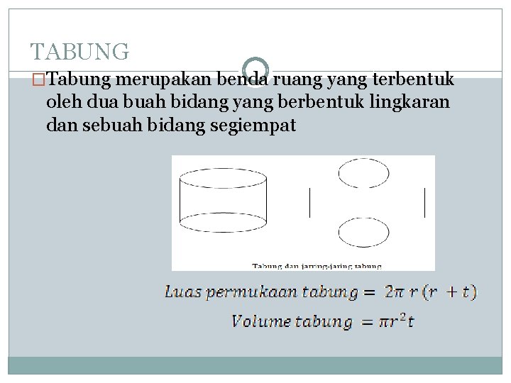 TABUNG �Tabung merupakan benda ruang yang terbentuk oleh dua buah bidang yang berbentuk lingkaran