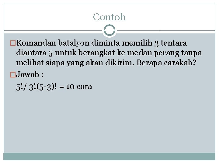 Contoh �Komandan batalyon diminta memilih 3 tentara diantara 5 untuk berangkat ke medan perang