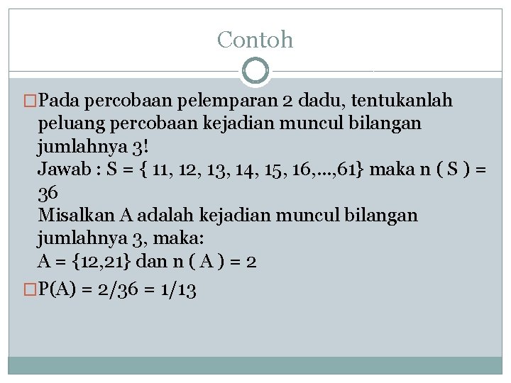 Contoh �Pada percobaan pelemparan 2 dadu, tentukanlah peluang percobaan kejadian muncul bilangan jumlahnya 3!