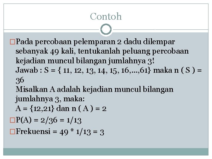Contoh �Pada percobaan pelemparan 2 dadu dilempar sebanyak 49 kali, tentukanlah peluang percobaan kejadian