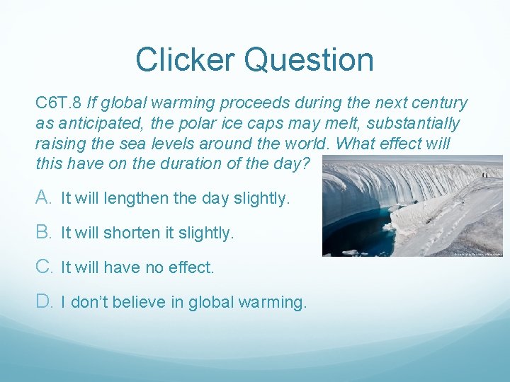 Clicker Question C 6 T. 8 If global warming proceeds during the next century