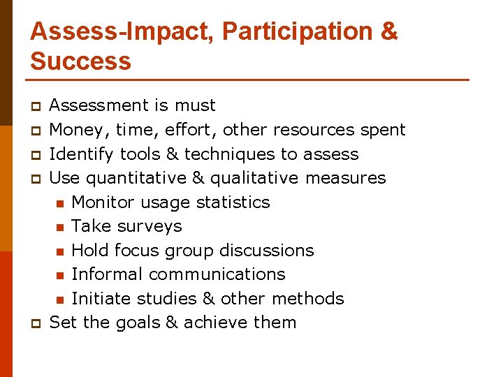 Assess-Impact, Participation & Success p p p Assessment is must Money, time, effort, other