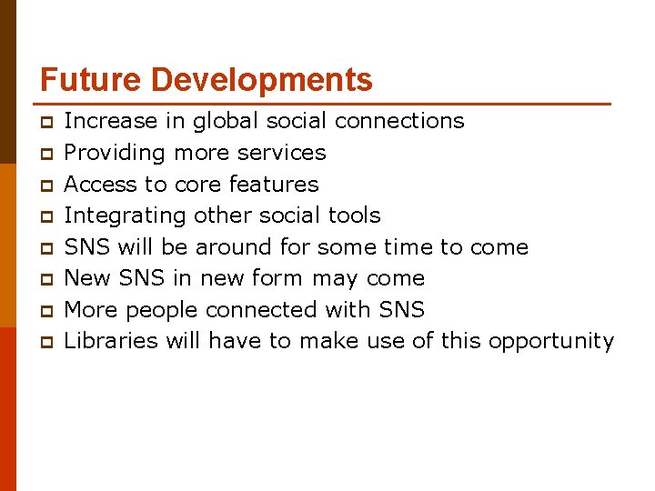 Future Developments p p p p Increase in global social connections Providing more services