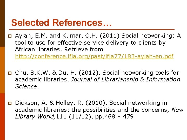 Selected References… p Ayiah, E. M. and Kumar, C. H. (2011) Social networking: A