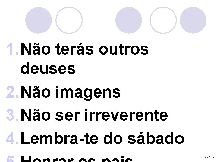 1. Não terás outros deuses 2. Não imagens 3. Não ser irreverente 4. Lembra-te