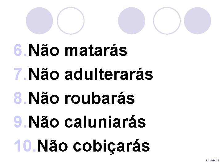 6. Não matarás 7. Não adulterarás 8. Não roubarás 9. Não caluniarás 10. Não