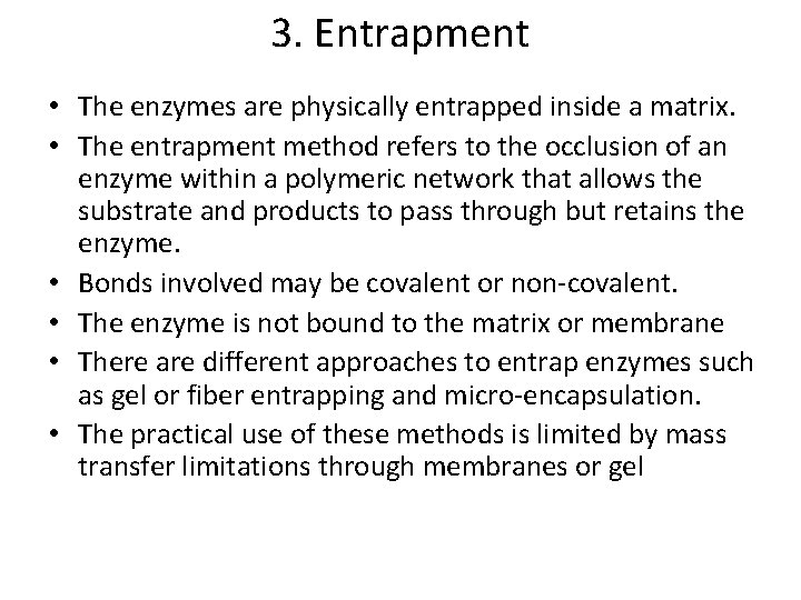 3. Entrapment • The enzymes are physically entrapped inside a matrix. • The entrapment