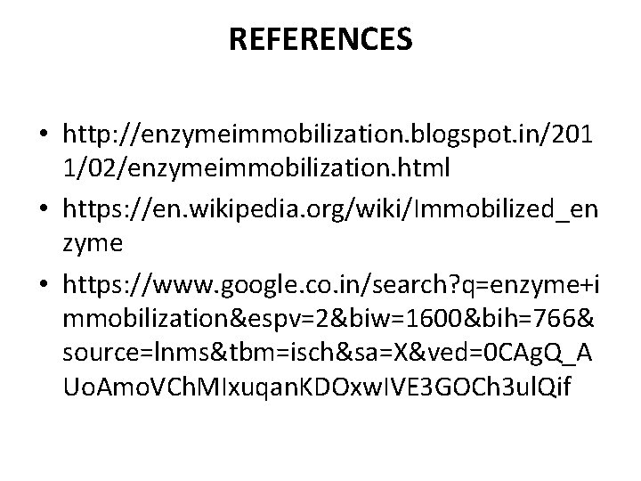 REFERENCES • http: //enzymeimmobilization. blogspot. in/201 1/02/enzymeimmobilization. html • https: //en. wikipedia. org/wiki/Immobilized_en zyme