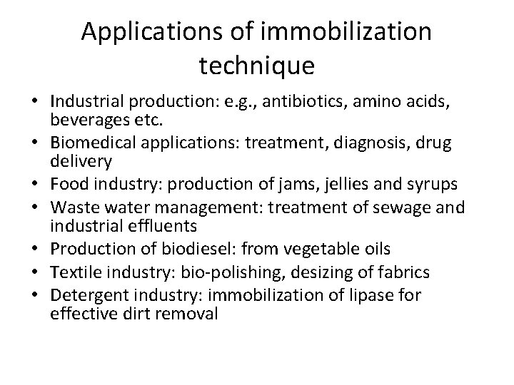 Applications of immobilization technique • Industrial production: e. g. , antibiotics, amino acids, beverages