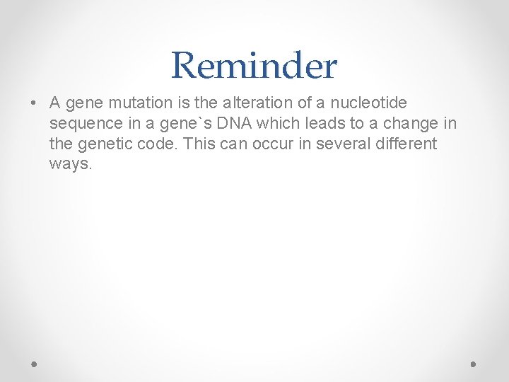 Reminder • A gene mutation is the alteration of a nucleotide sequence in a