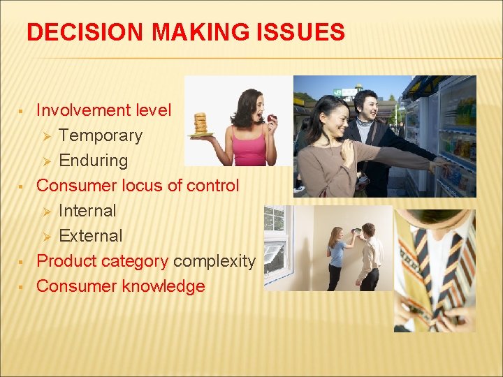 DECISION MAKING ISSUES § § Involvement level Ø Temporary Ø Enduring Consumer locus of