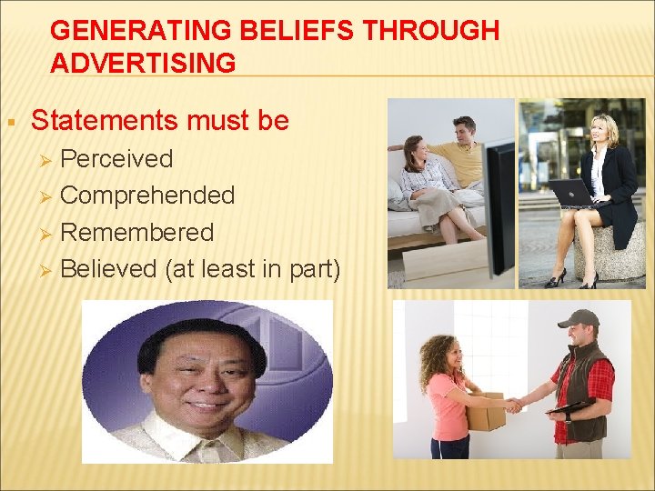 GENERATING BELIEFS THROUGH ADVERTISING § Statements must be Perceived Ø Comprehended Ø Remembered Ø