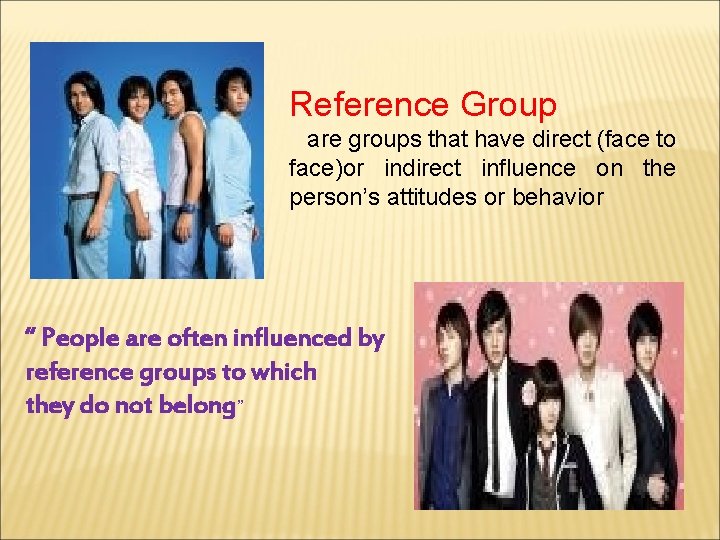 Reference Group are groups that have direct (face to face)or indirect influence on the