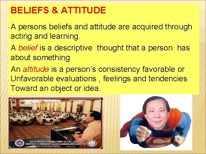 BELIEFS & ATTITUDE A persons beliefs and attitude are acquired through acting and learning.