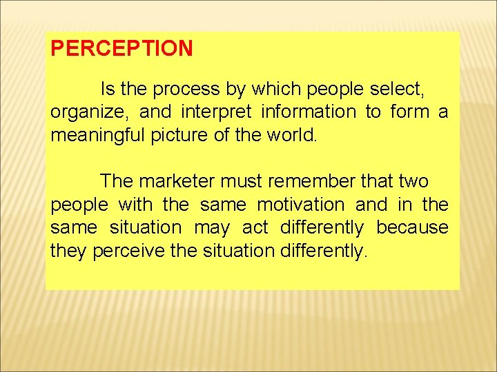 PERCEPTION Is the process by which people select, organize, and interpret information to form