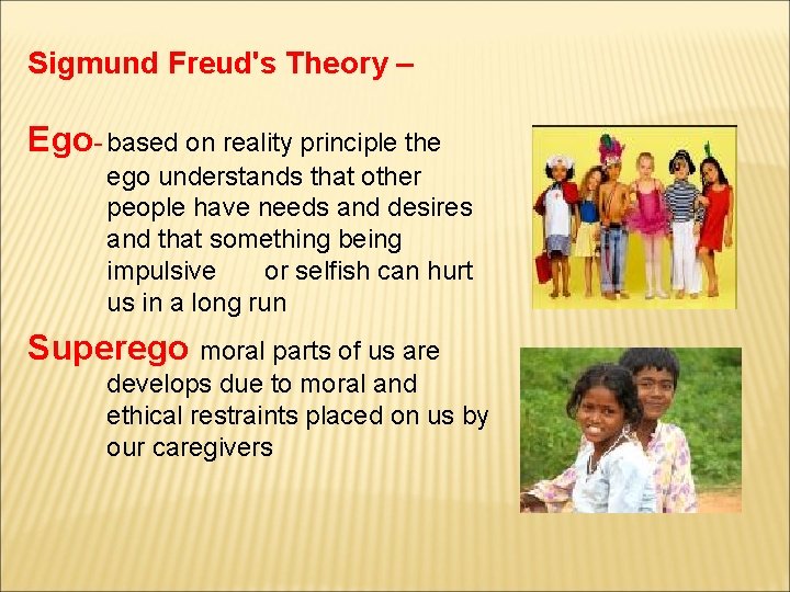 Sigmund Freud's Theory – Ego- based on reality principle the ego understands that other