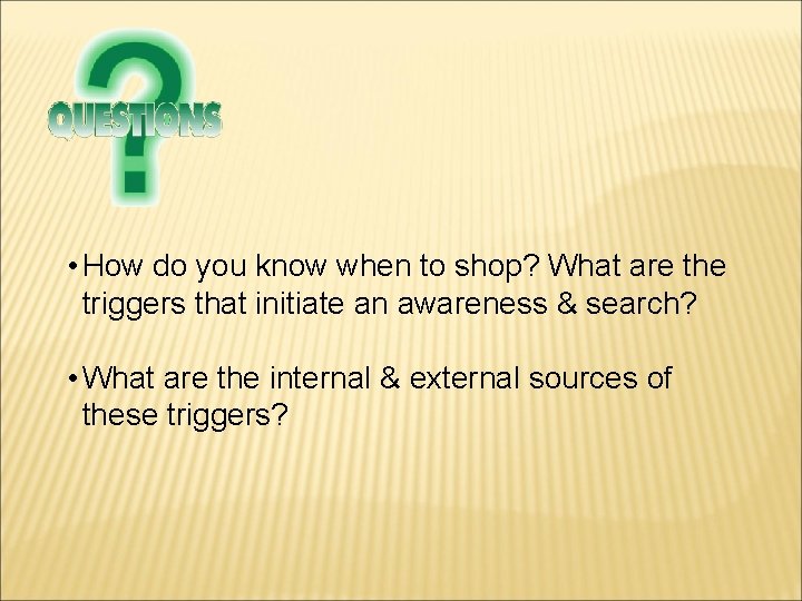  • How do you know when to shop? What are the triggers that