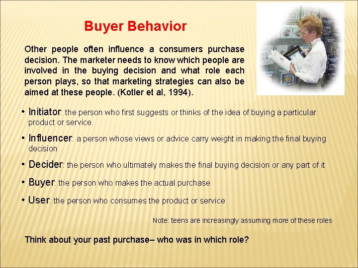 Buyer Behavior Other people often influence a consumers purchase decision. The marketer needs to