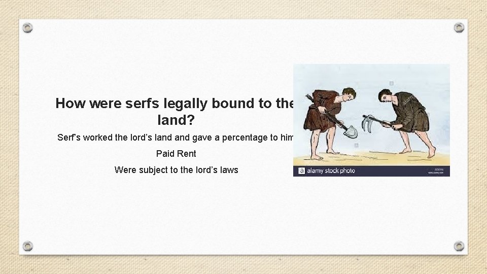 How were serfs legally bound to the land? Serf’s worked the lord’s land gave