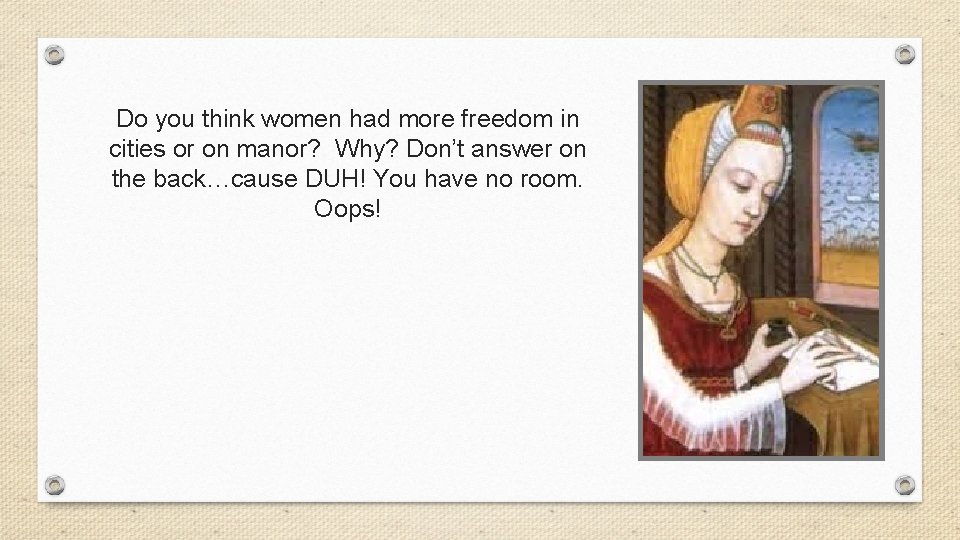 Do you think women had more freedom in cities or on manor? Why? Don’t