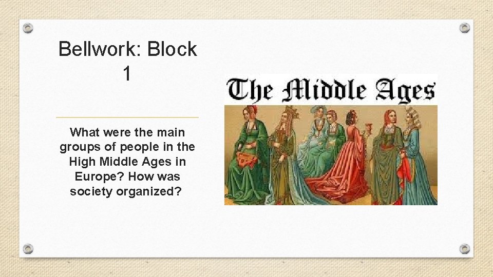 Bellwork: Block 1 What were the main groups of people in the High Middle