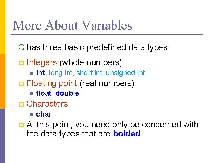 More About Variables C has three basic predefined data types: p Integers (whole numbers) More About Variables C has three basic predefined data types: p Integers (whole numbers)