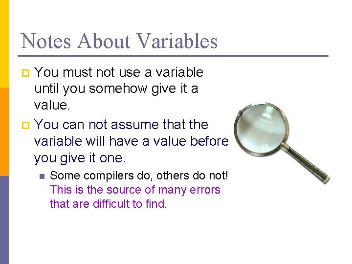Notes About Variables You must not use a variable until you somehow give it Notes About Variables You must not use a variable until you somehow give it
