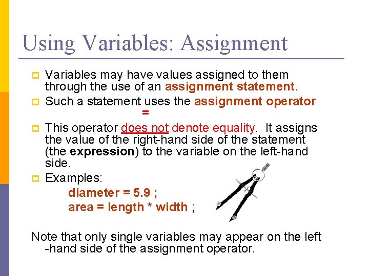 Using Variables: Assignment p p Variables may have values assigned to them through the