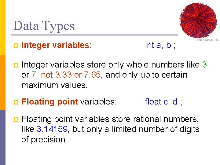 Data Types p Integer variables: int a, b ; p Integer variables store only