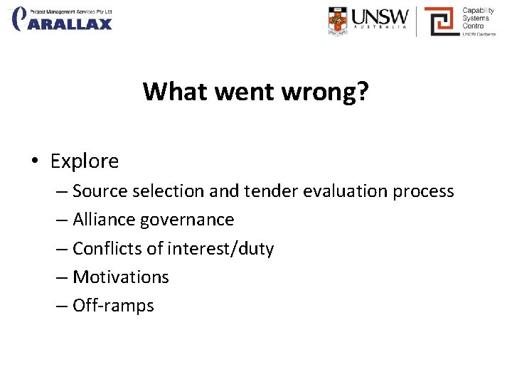 What went wrong? • Explore – Source selection and tender evaluation process – Alliance