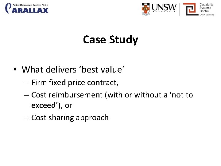Case Study • What delivers ‘best value’ – Firm fixed price contract, – Cost