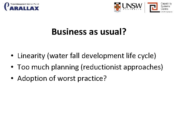 Business as usual? • Linearity (water fall development life cycle) • Too much planning