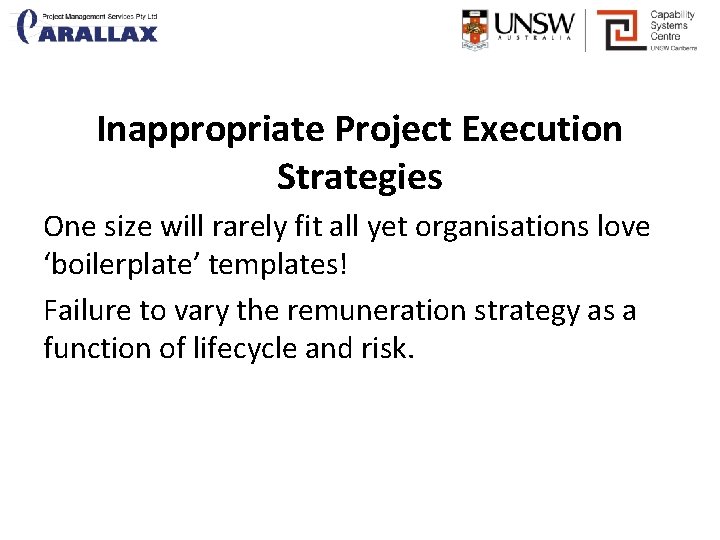 Inappropriate Project Execution Strategies One size will rarely fit all yet organisations love ‘boilerplate’