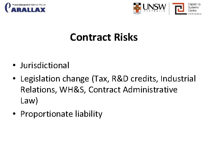Contract Risks • Jurisdictional • Legislation change (Tax, R&D credits, Industrial Relations, WH&S, Contract