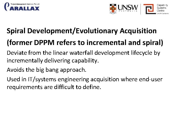 Spiral Development/Evolutionary Acquisition (former DPPM refers to incremental and spiral) Deviate from the linear