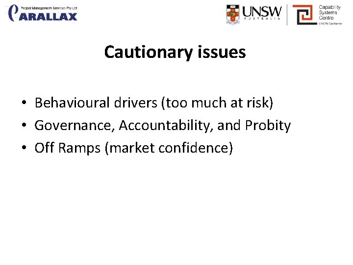 Cautionary issues • Behavioural drivers (too much at risk) • Governance, Accountability, and Probity