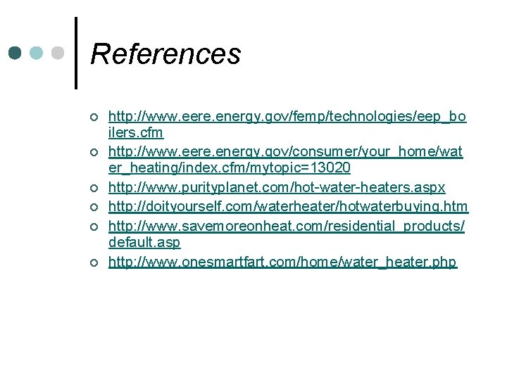 References ¢ ¢ ¢ http: //www. eere. energy. gov/femp/technologies/eep_bo ilers. cfm http: //www. eere.